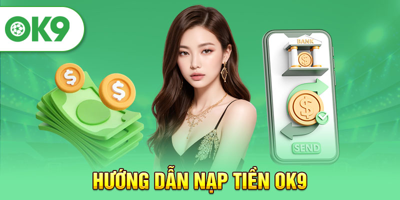 Hướng dẫn nạp tiền OK9 đơn giản, hiệu quả